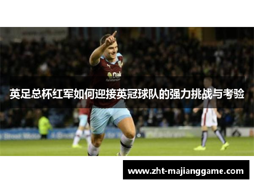 英足总杯红军如何迎接英冠球队的强力挑战与考验