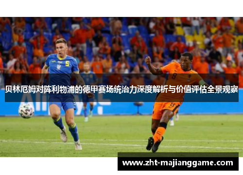 贝林厄姆对阵利物浦的德甲赛场统治力深度解析与价值评估全景观察 贝林厄姆对阵利物浦的德甲赛场统治力深度解析与价值评估全景观察