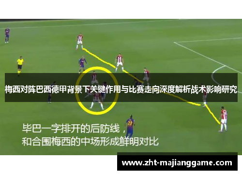 梅西对阵巴西德甲背景下关键作用与比赛走向深度解析战术影响研究 梅西对阵巴西德甲背景下关键作用与比赛走向深度解析战术影响研究