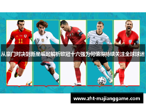 从豪门对决到新星崛起解析欧冠十六强为何值得持续关注全球球迷