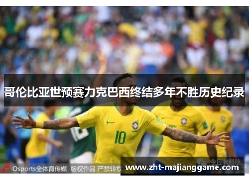 哥伦比亚世预赛力克巴西终结多年不胜历史纪录 哥伦比亚世预赛力克巴西终结多年不胜历史纪录