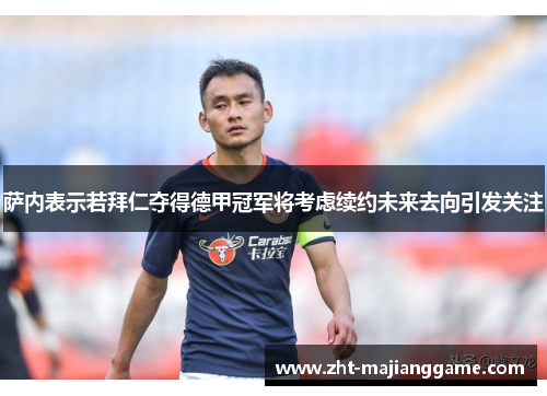 萨内表示若拜仁夺得德甲冠军将考虑续约未来去向引发关注