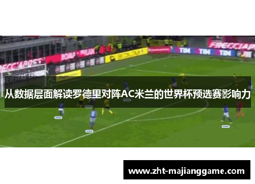 从数据层面解读罗德里对阵AC米兰的世界杯预选赛影响力